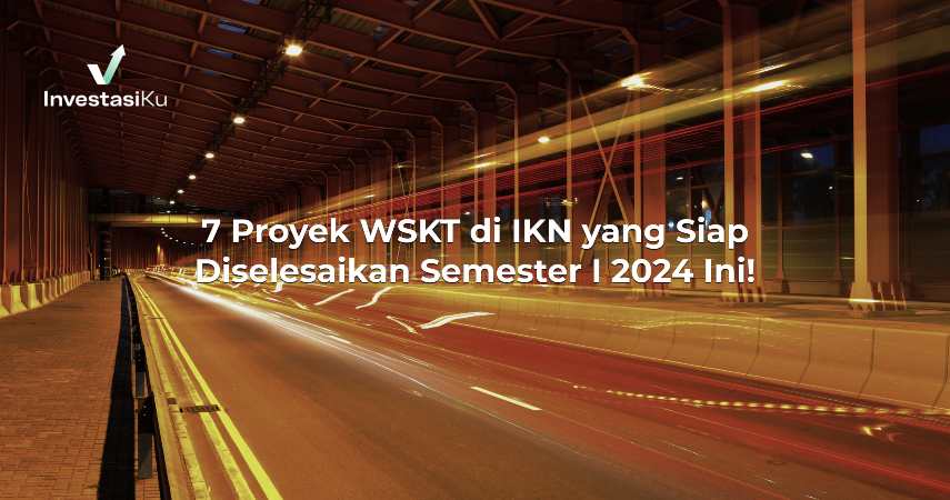 7 Proyek WSKT di IKN yang Siap Diselesaikan Semester I 2024 Ini!